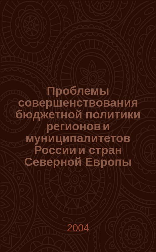 Проблемы совершенствования бюджетной политики регионов и муниципалитетов России и стран Северной Европы : Тез. докл. IV Междунар. науч.-практ. конф., (26-28 мая 2004 г.)