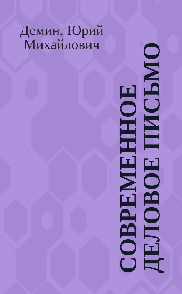 Современное деловое письмо : Новые правила оформления. Рекомендации по структуре и стилистике письма. 100 типовых текстов