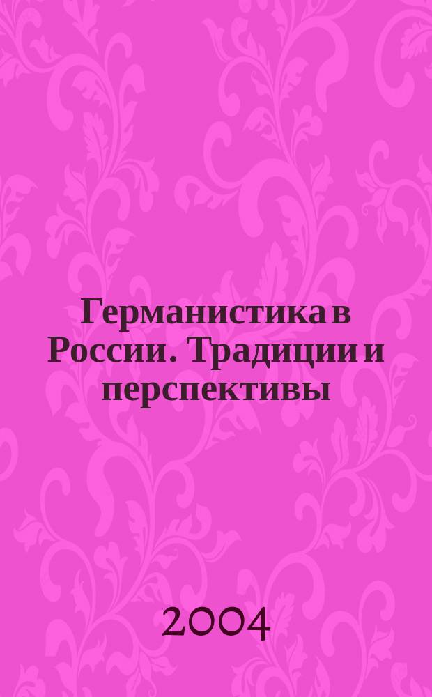 Германистика в России. Традиции и перспективы : Материалы науч.-метод. семинара (тез. докл. и выступлений) 11-14 мая 2004 г