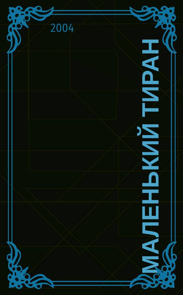 Маленький тиран : Как дети манипулируют родителями