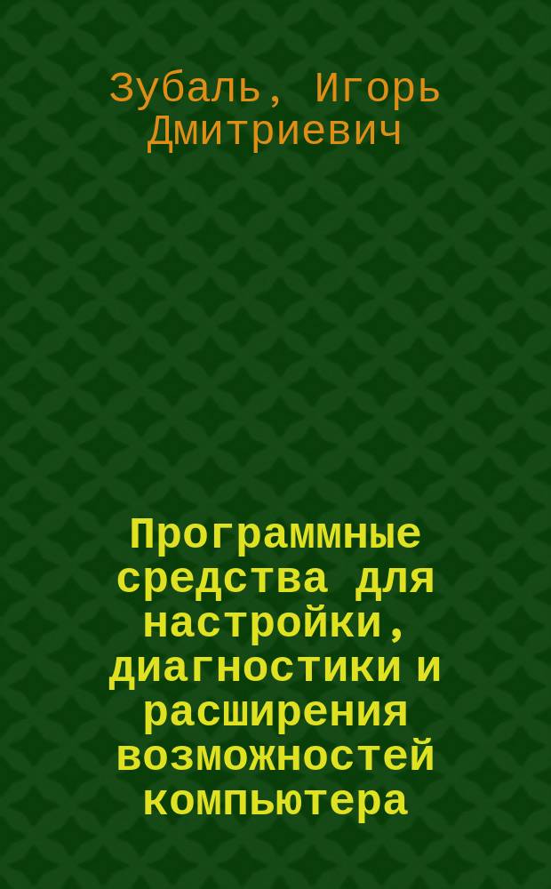 Программные средства для настройки, диагностики и расширения возможностей компьютера : 100 бесплат. утилит из Интернета