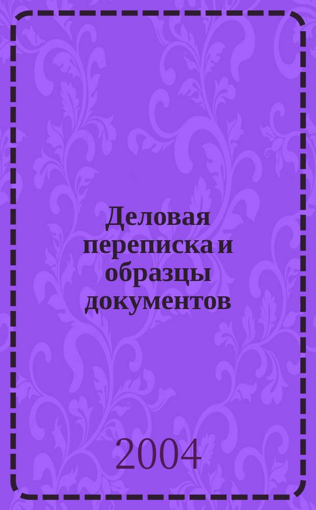 Деловая переписка и образцы документов : Более 400 док. : Обыч. и классиф. деловые письма. Спец. деловые док. Внешнеторг. переписка. Оферты, сметы и тендеры. Счета-фактуры и отчетность. Внешнеторг. делопр-во. Паблисити