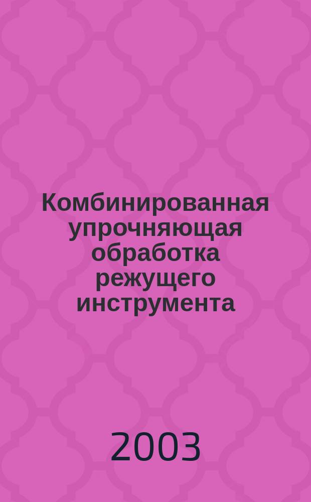 Комбинированная упрочняющая обработка режущего инструмента