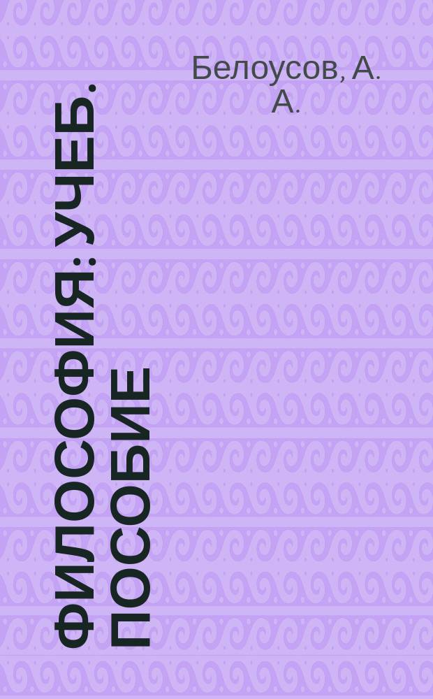 Философия : Учеб. пособие : Отв. ред. доц., к.филос.н. А.П. Михайлов