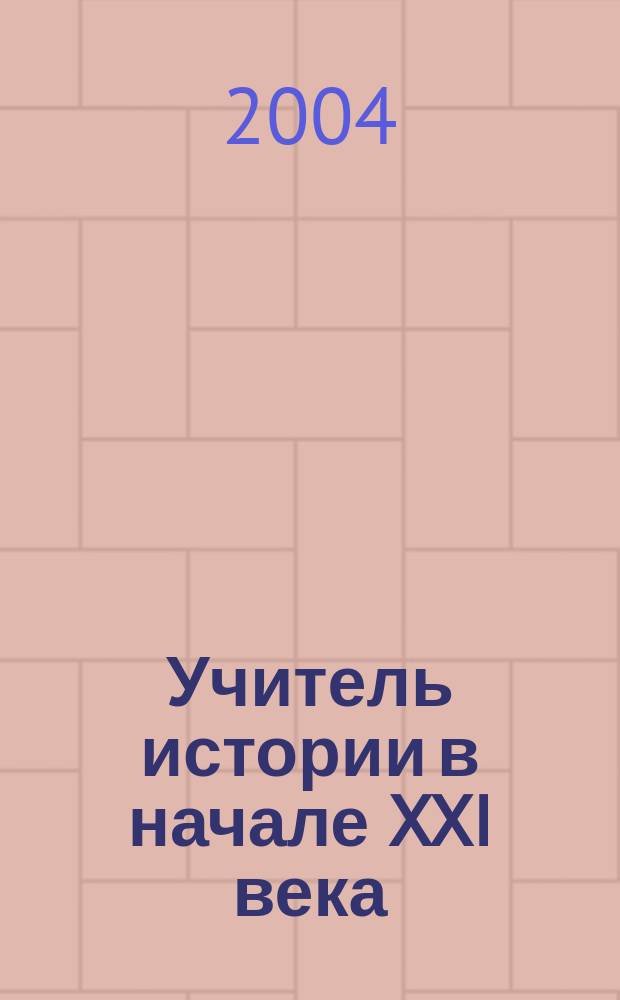 Учитель истории в начале XXI века: содержание и технологии подготовки и повышения квалификации в условиях модернизации педагогического образования : Тез. докл. Междунар. науч. конф., 24-25 мая 2004 г