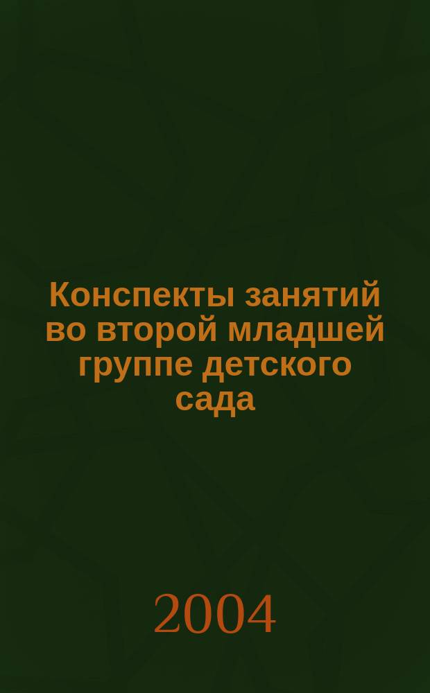 Конспекты занятий во второй младшей группе детского сада : Практ. пособие для воспитателей и методистов ДОУ