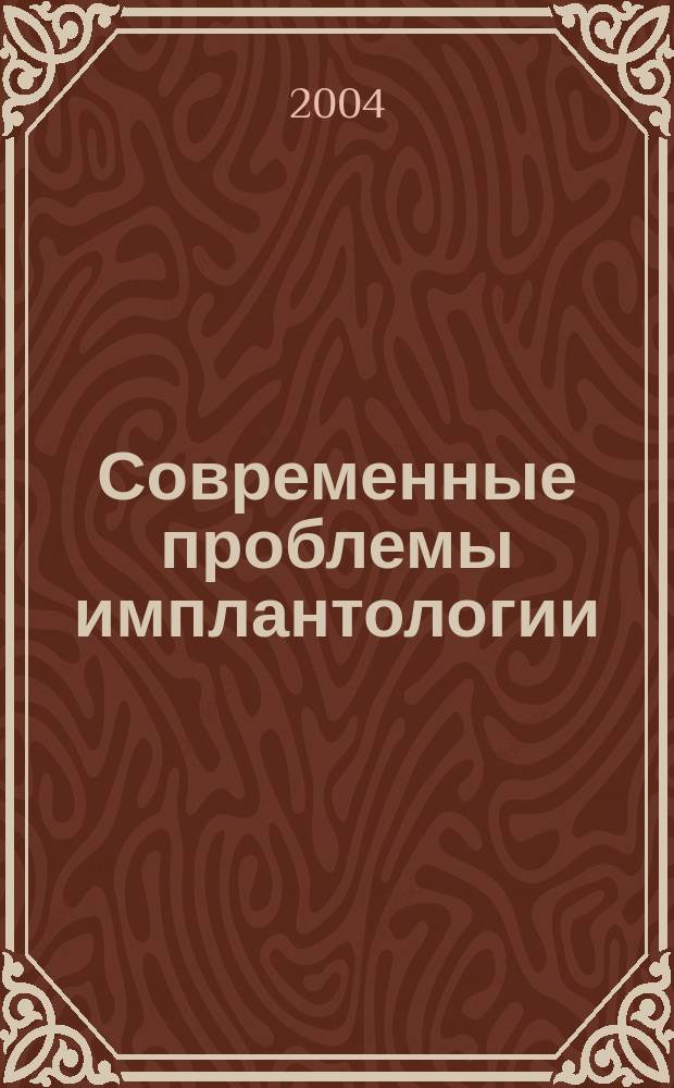 Современные проблемы имплантологии : Сб. науч. тр. по материалам 7-й Междунар. конф., 25-27 мая 2004 г