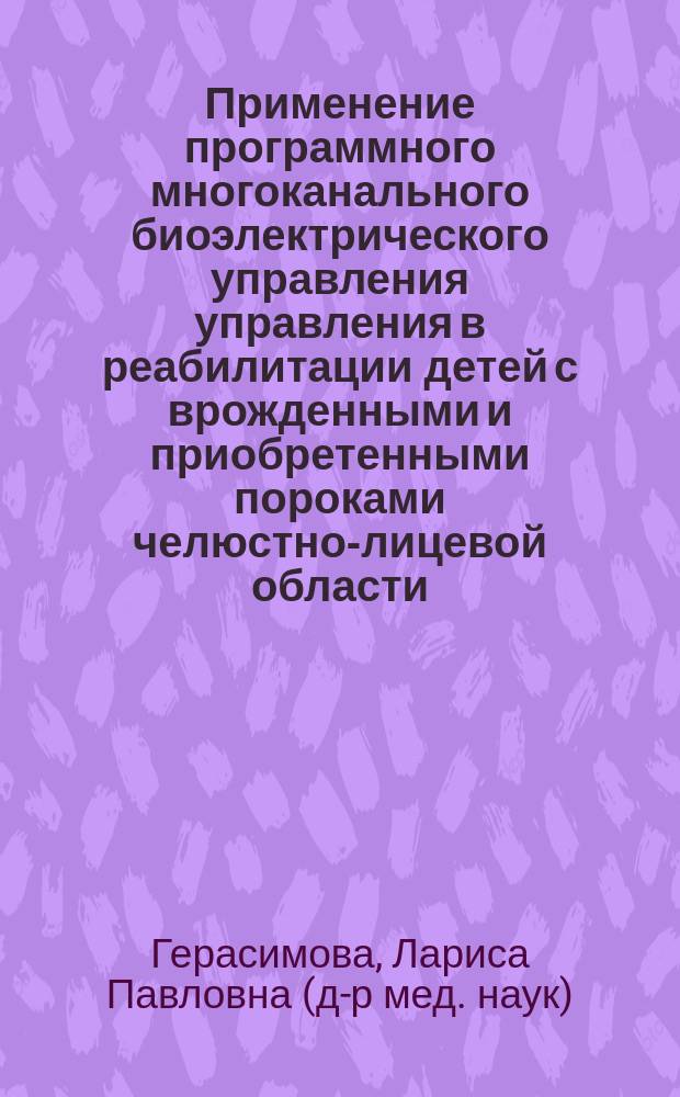 Применение программного многоканального биоэлектрического управления управления в реабилитации детей с врожденными и приобретенными пороками челюстно-лицевой области : Автореф. дис. на соиск. учен. степ. д.м.н. : Спец. 14.00.21