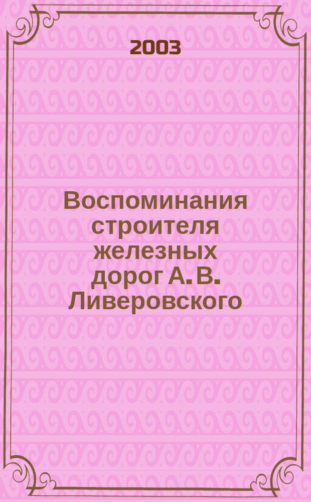 Воспоминания строителя железных дорог А. В. Ливеровского : Учеб. пособие