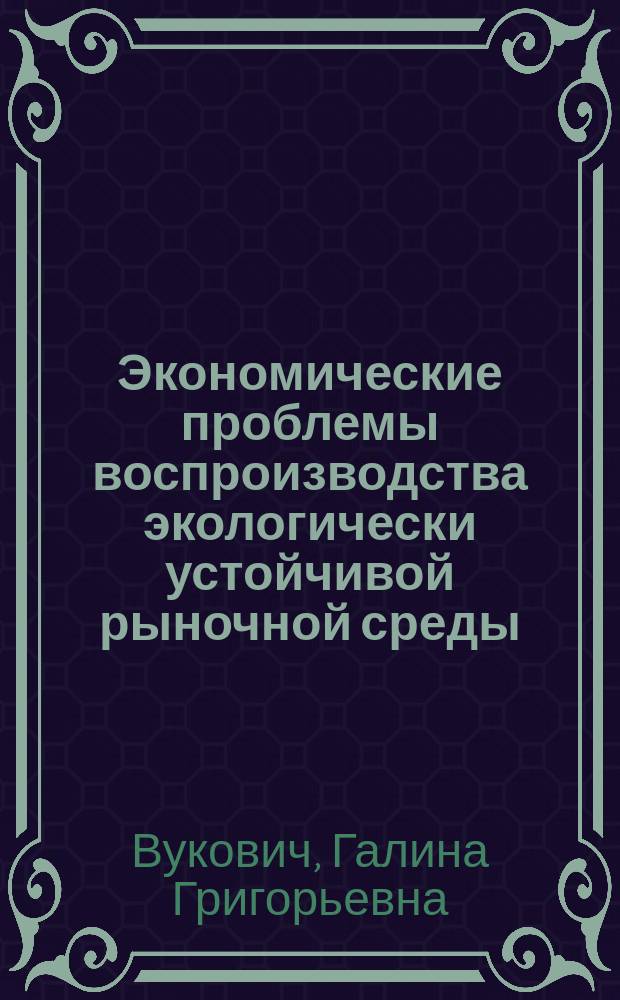 Экономические проблемы воспроизводства экологически устойчивой рыночной среды