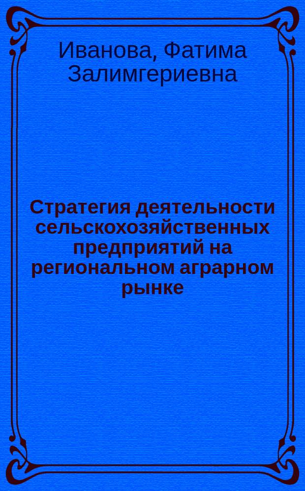 Стратегия деятельности сельскохозяйственных предприятий на региональном аграрном рынке (на примере Кабардино-Балкарской республики) : Автореф. дис. на соиск. учен. степ. к.э.н. : Спец. 08.00.05