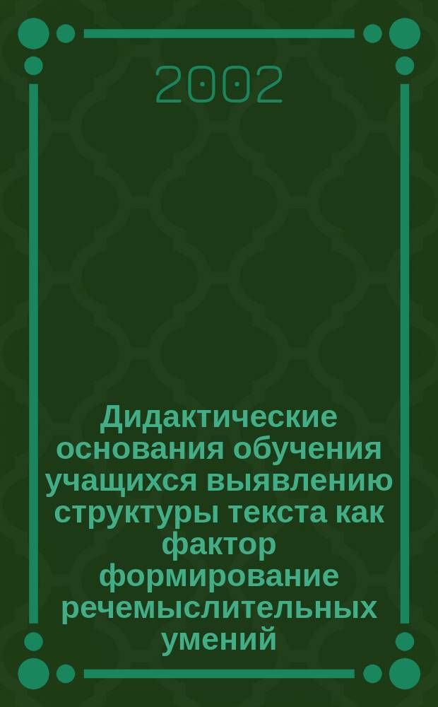 Дидактические основания обучения учащихся выявлению структуры текста как фактор формирование речемыслительных умений : Автореф. дис. на соиск. учен. степ. к.п.н. : Спец. 13.00.01