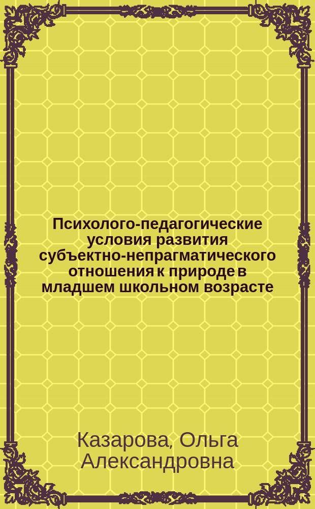 Психолого-педагогические условия развития субъектно-непрагматического отношения к природе в младшем школьном возрасте : Автореф. дис. на соиск. учен. степ. к.п.н. : Спец. 13.00.01