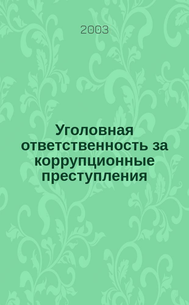 Уголовная ответственность за коррупционные преступления : (Сравнит. анализ Конвенции Совета Европы 1999 г. и уголов. законодательства России) : Учеб. пособие
