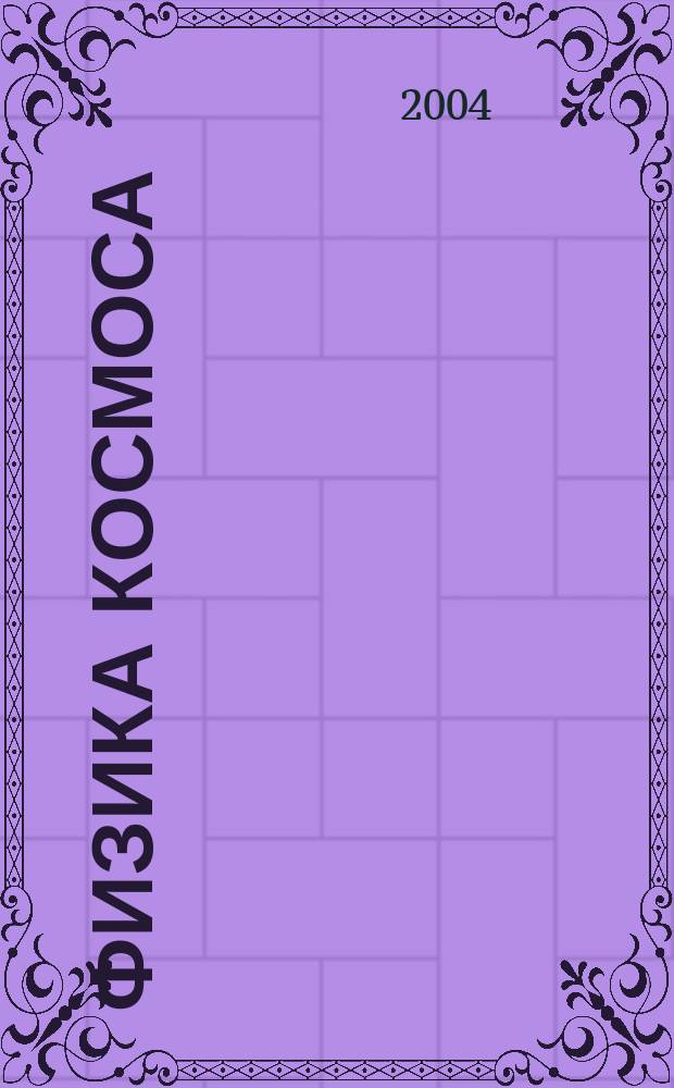 Физика Космоса : Тр. 33-й Междунар. студенч. науч. конф., 2-6 февр. 2004 г
