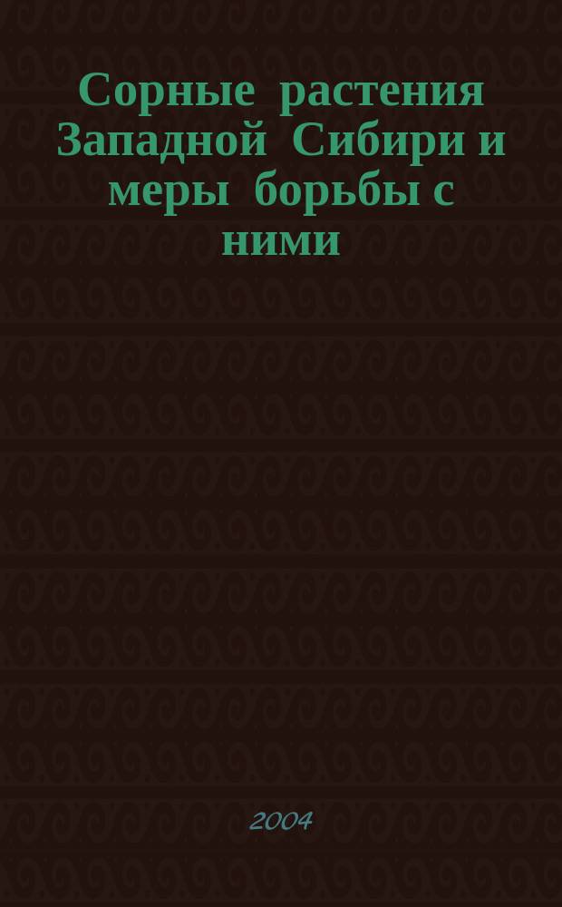 Сорные растения Западной Сибири и меры борьбы с ними : Учеб. пособие : Для студентов вузов по специальности 310200 - "Агрономия"