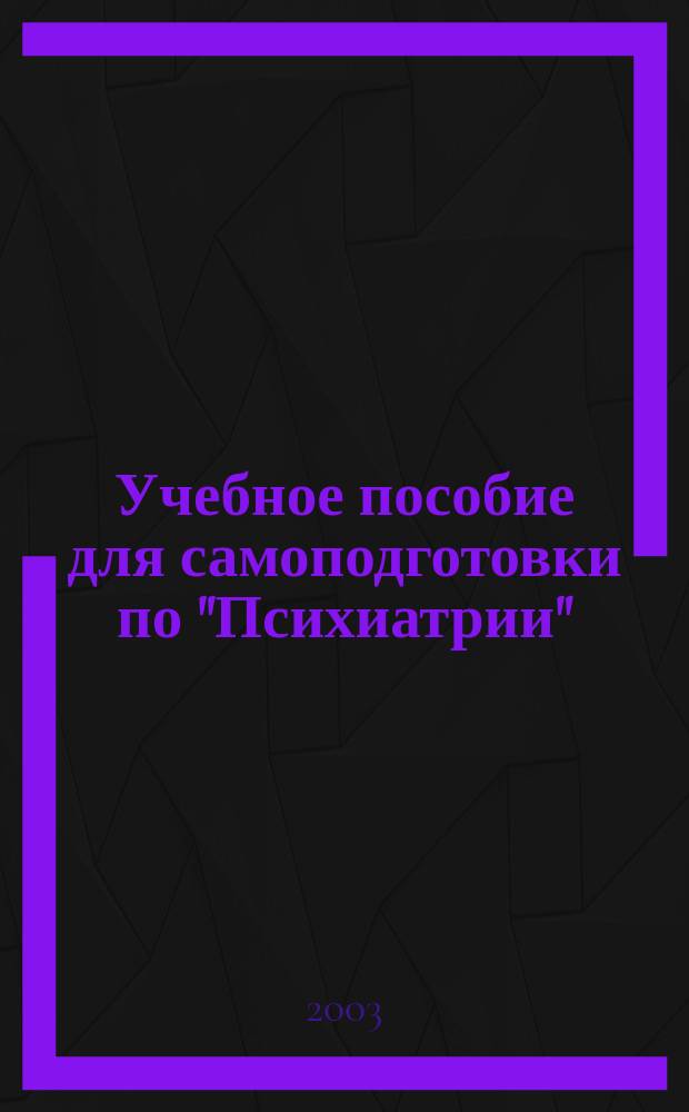 Учебное пособие для самоподготовки по "Психиатрии"