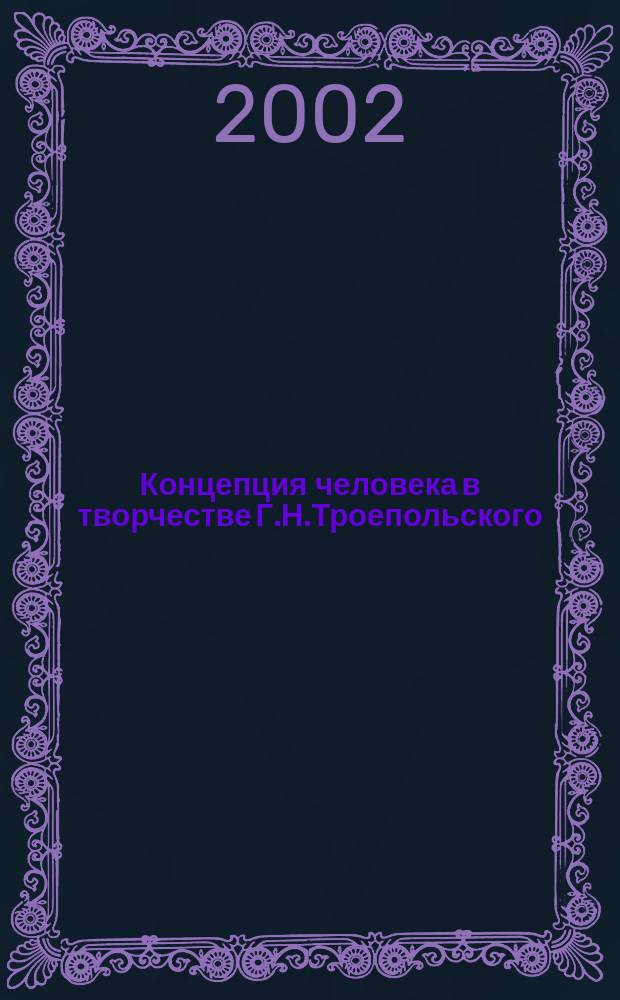Концепция человека в творчестве Г.Н.Троепольского : Автореф. дис. на соиск. учен. степ. к.филол.н. : Спец. 10.01.01