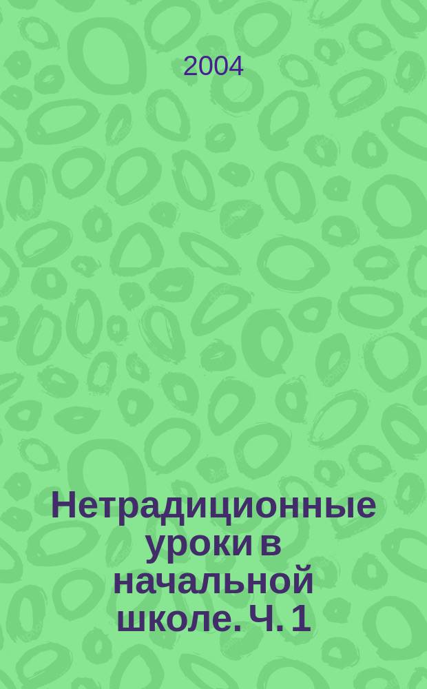 Нетрадиционные уроки в начальной школе. Ч. 1 : Математика, природоведение