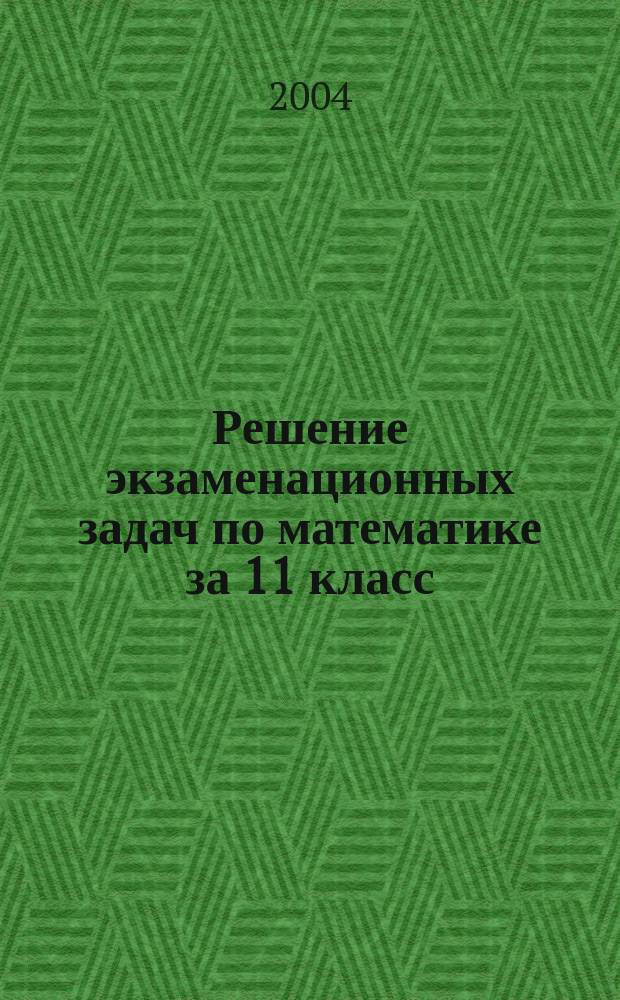 Решение экзаменационных задач по математике за 11 класс : К учеб. изд. "Сб. заданий для проведения письм. экзамена по математике (курс А) и алгебре и началам анализа (курс В) за курс сред. шк. 11 кл." Г.В. Дорофеев, Г.К. Муравин, Е.А. Седова - М.: Дрофа : Учеб.-практ. пособие