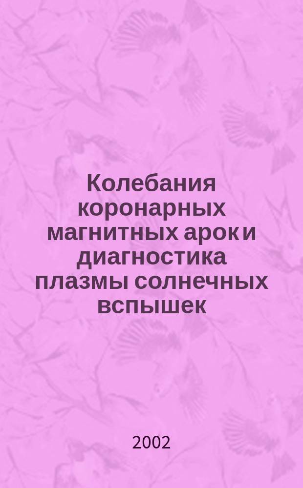 Колебания коронарных магнитных арок и диагностика плазмы солнечных вспышек : Автореф. дис. на соиск. учен. степ. к.ф.-м.н. : Спец. 01.03.02