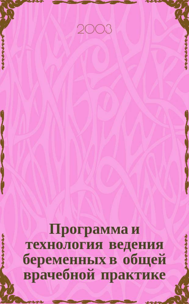 Программа и технология ведения беременных в общей врачебной практике : Учеб.-метод. пособие для клинич. ординаторов