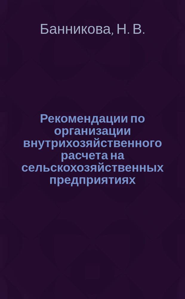 Рекомендации по организации внутрихозяйственного расчета на сельскохозяйственных предприятиях