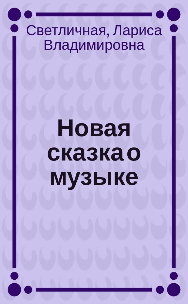 Новая сказка о музыке : Обучение нот. грамоте в дет. саду и нач. шк