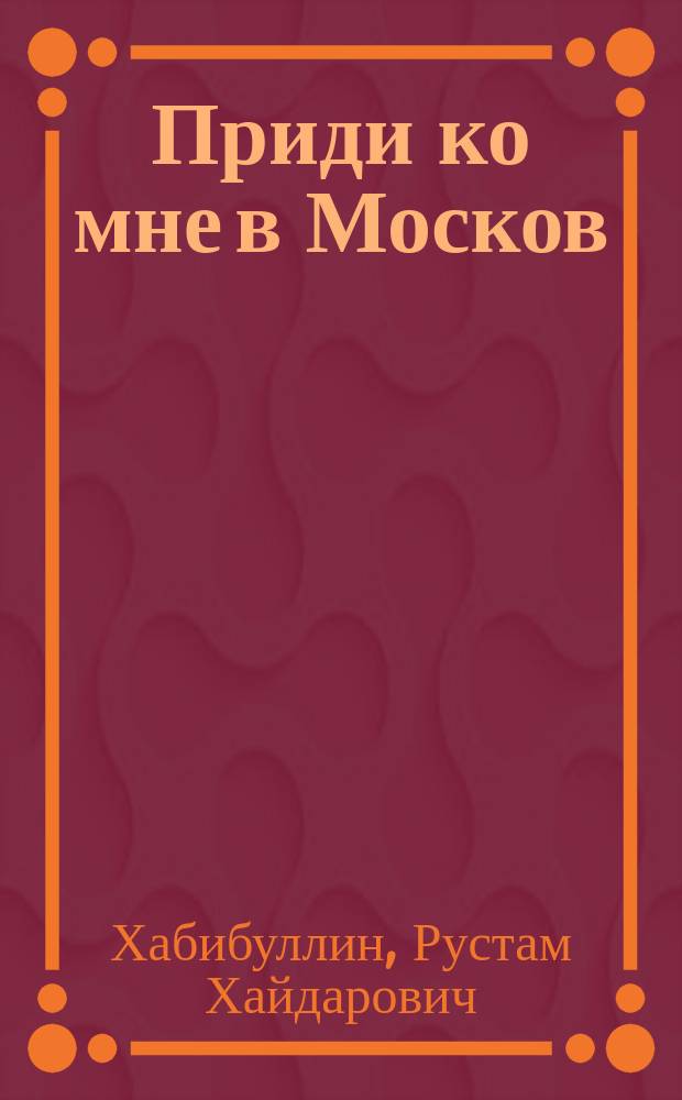 Приди ко мне в Москов : Рабочая тетрадь-хрестоматия по Москвоведению : Для 1-го года обучения