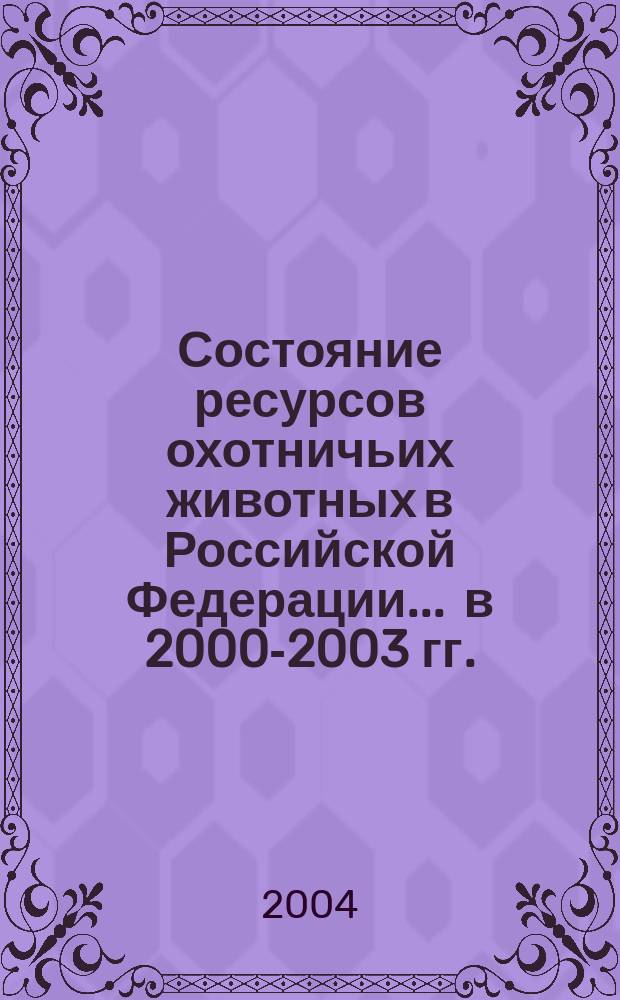 Состояние ресурсов охотничьих животных в Российской Федерации... ... в 2000-2003 гг.