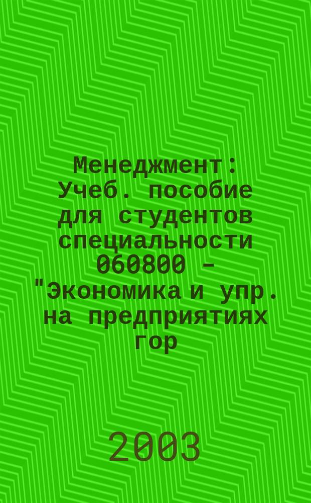 Менеджмент : Учеб. пособие для студентов специальности 060800 - "Экономика и упр. на предприятиях гор. пром-сти и геологоразведки"