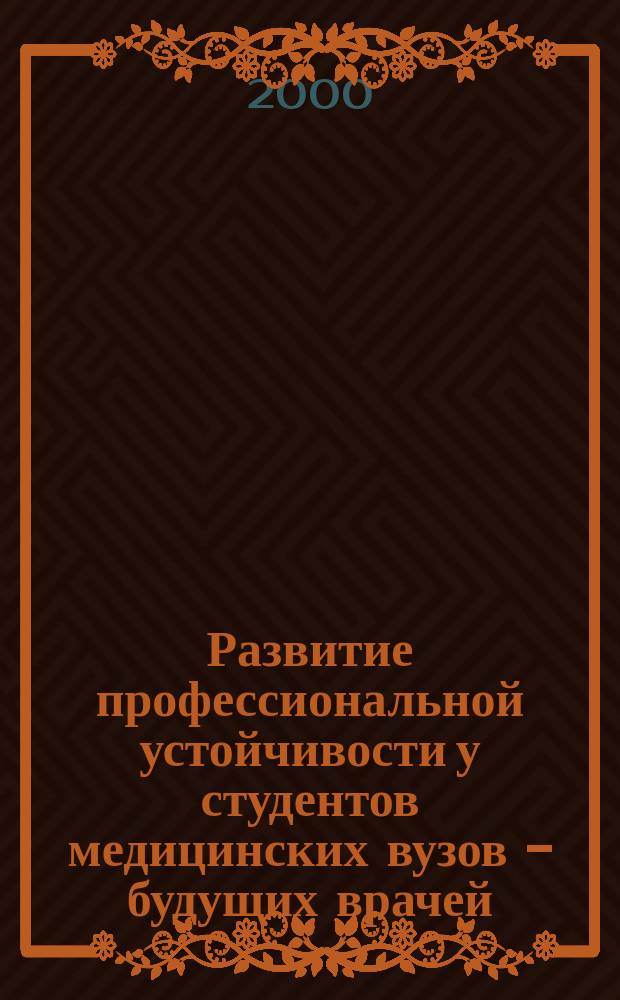 Развитие профессиональной устойчивости у студентов медицинских вузов - будущих врачей : Автореф. дис. на соиск. учен. степ. к.п.н. : Спец. 13.00.01