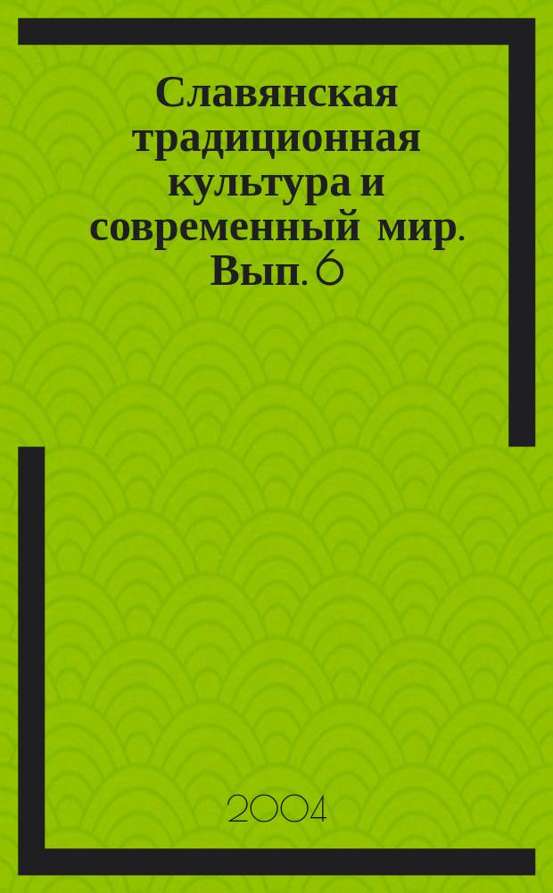 Славянская традиционная культура и современный мир. Вып. 6