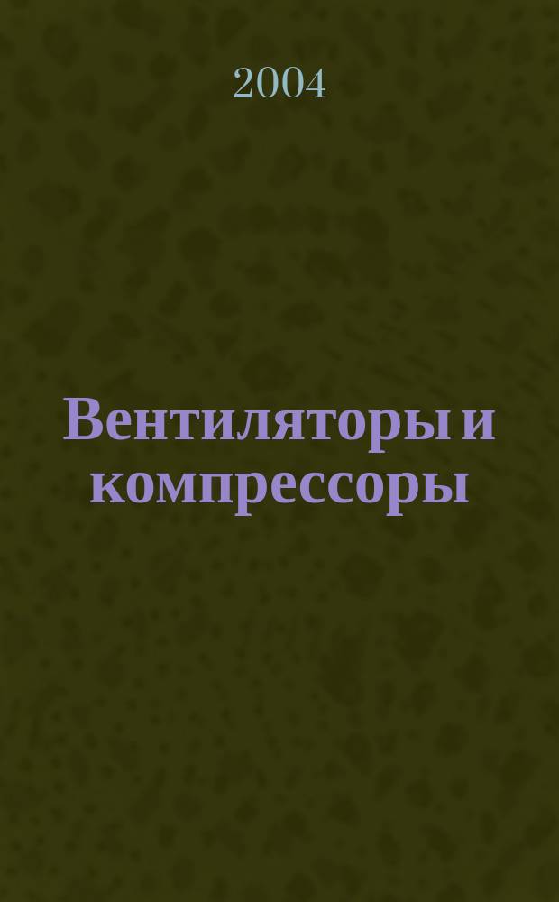 Вентиляторы и компрессоры : Учеб. пособие для студентов специальности 171600 - Механическое оборудование и технол. комплексы предприятий строит. материалов, изделий и конструкций
