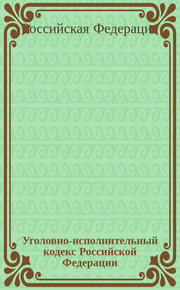 Уголовно-исполнительный кодекс Российской Федерации : Офиц. текст : Действующая ред