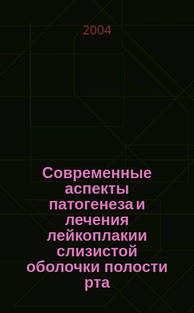 Современные аспекты патогенеза и лечения лейкоплакии слизистой оболочки полости рта : Учеб. пособие для системы послевуз. образования проф. образования врачей