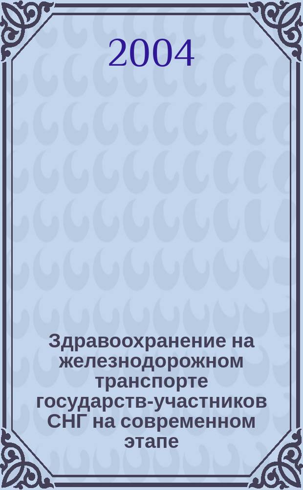 Здравоохранение на железнодорожном транспорте государств-участников СНГ на современном этапе: теория и практика. Т. 2