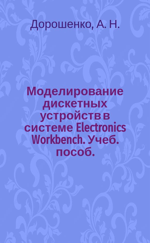 Моделирование дискетных устройств в системе Electronics Workbench. Учеб. пособ.