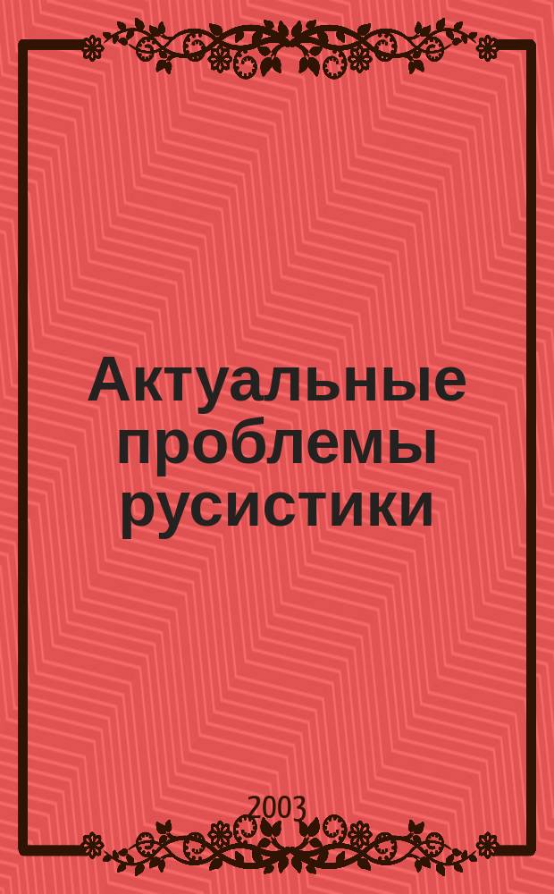 Актуальные проблемы русистики : Материалы Междунар. науч. конф., посвящ. 85-летию том. диалектол. шк. и 125-летию Том. гос. ун-та (Томск, 21-23 окт. 2003 г.)