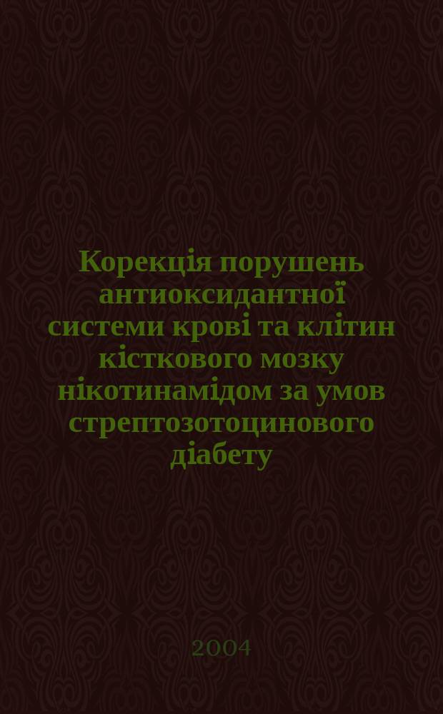 Корекцiя порушень антиоксидантноï системи кровi та клiтин кiсткового мозку нiкотинамiдом за умов стрептозотоцинового дiабету : Автореф. дис. на соиск. учен. степ. к.б.н. : Спец. 03.00.04