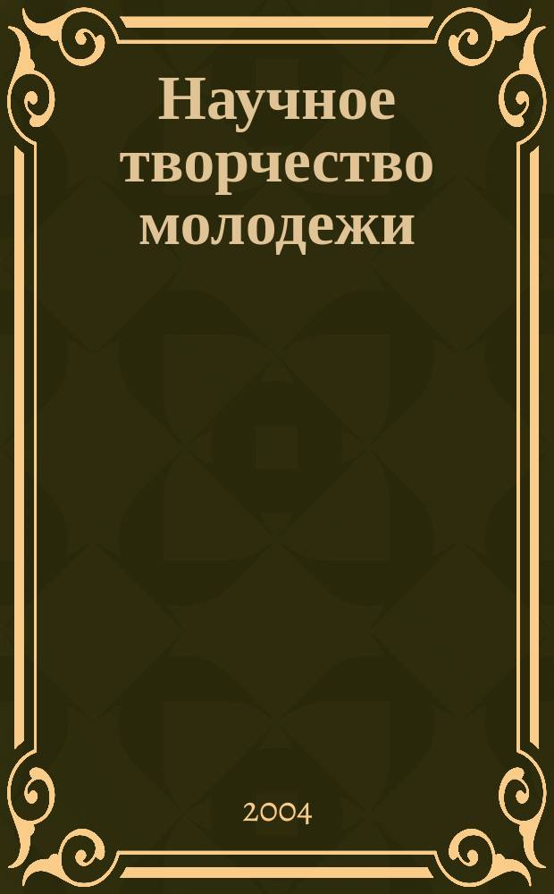 Научное творчество молодежи : Материалы VIII Всерос. науч.-практ. конф., 16-17 апр. 2004 г