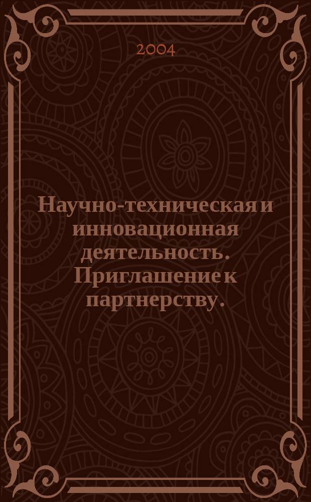 Научно-техническая и инновационная деятельность. Приглашение к партнерству. (Информационный справочник) Ч. I
