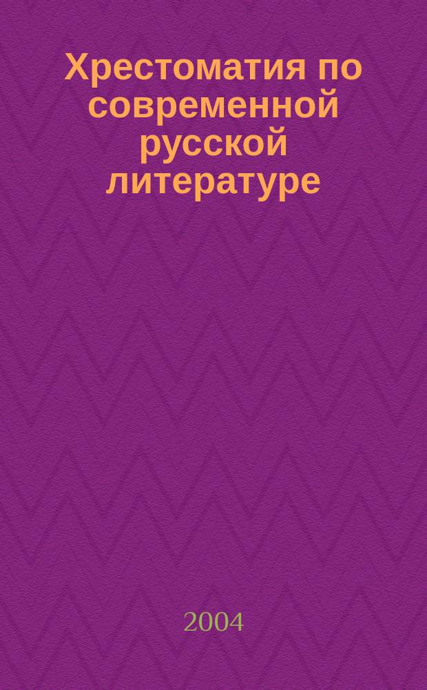 Хрестоматия по современной русской литературе : Для старшеклассников и абитуриентов