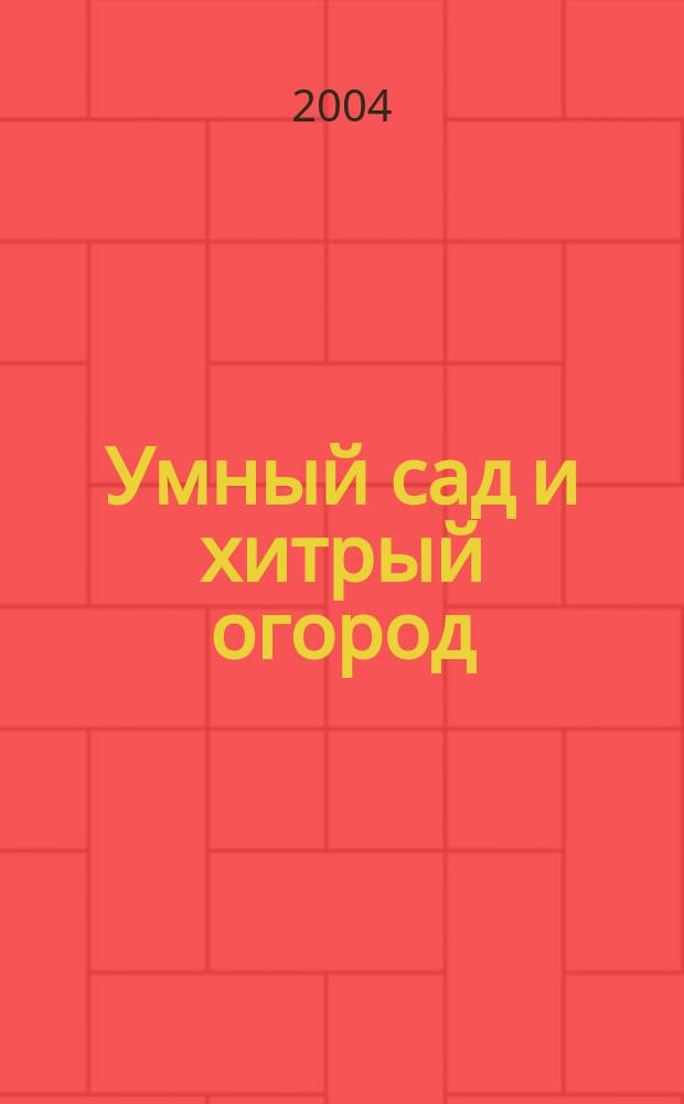 Умный сад и хитрый огород : Дач. успехология