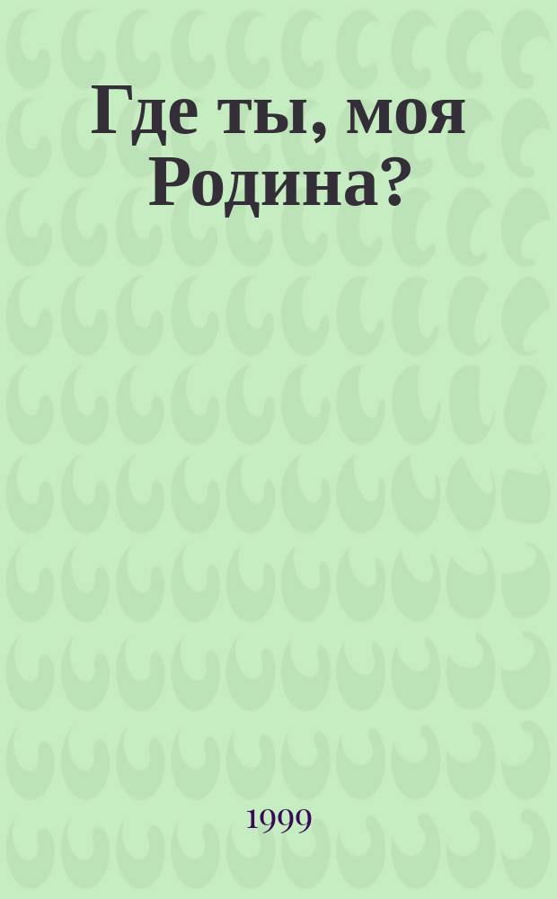 Где ты, моя Родина? : Воспоминания