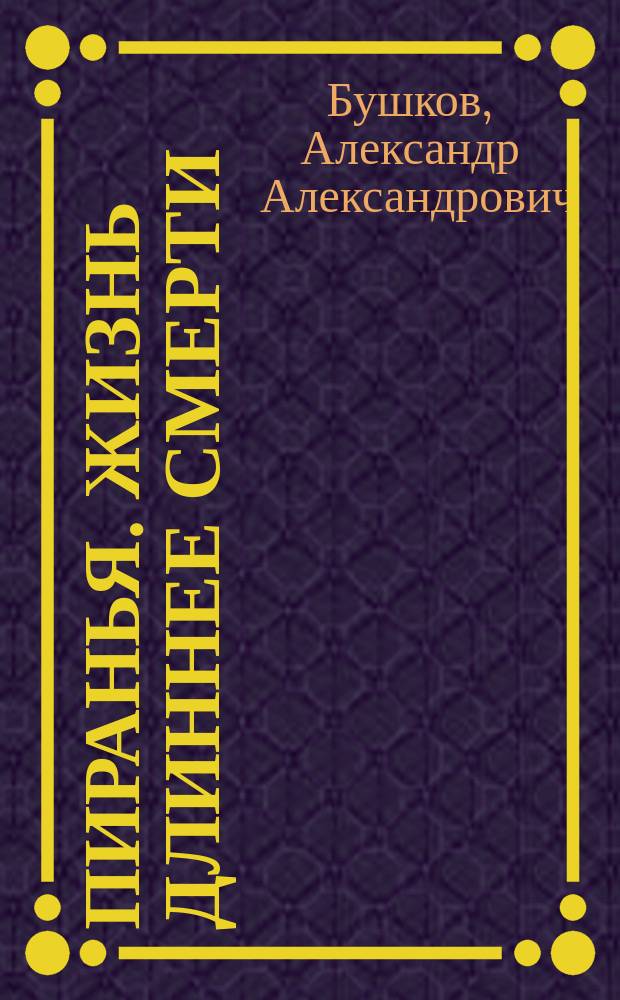 Пиранья. Жизнь длиннее смерти : Роман