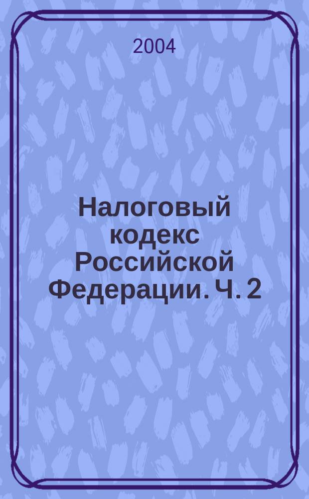 Налоговый кодекс Российской Федерации. Ч. 2