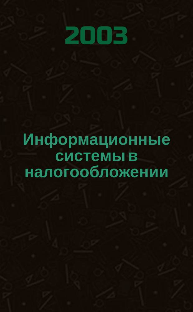 Информационные системы в налогообложении : Учеб. пособие для студентов спец. "Налоги и налогообложение" - 351200 "Менеджмент орг." - 061100 специализации "Налоговый менеджмент" - 061185