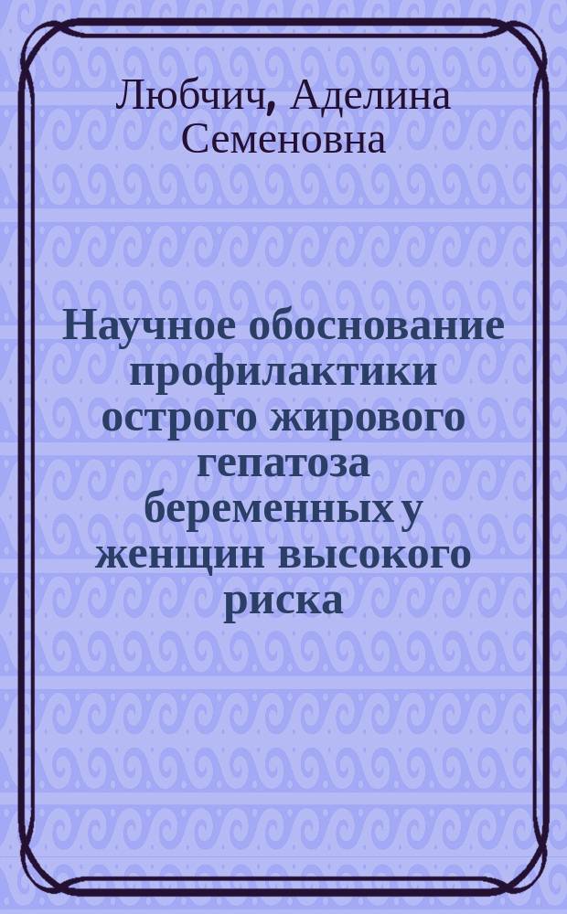 Научное обоснование профилактики острого жирового гепатоза беременных у женщин высокого риска : Автореф. дис. на соиск. учен. степ. к.м.н. : Спец. 14.00.01