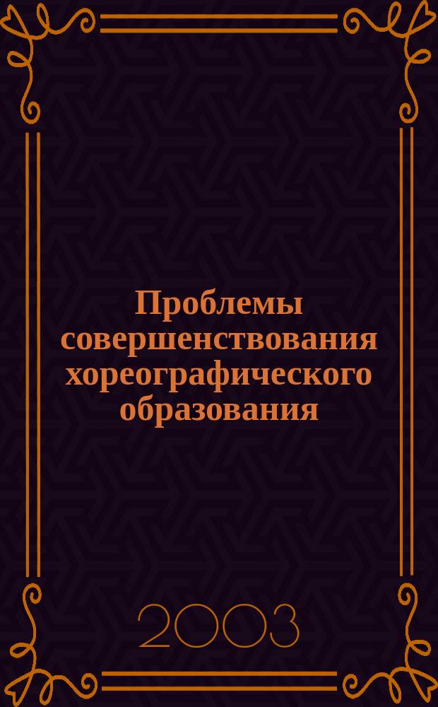 Проблемы совершенствования хореографического образования : Материалы ежегод. межвуз. науч.-практ. конф., 16 дек. 2003 г